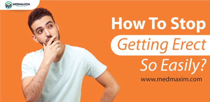 How To Stop Getting Erect So Easily? - Medmaxim