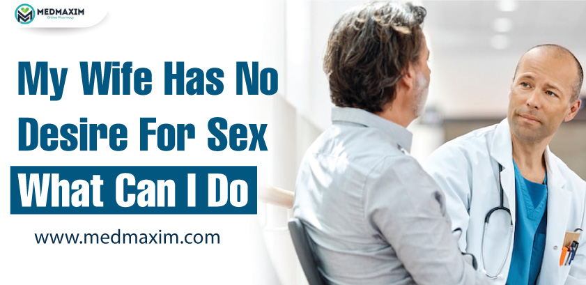 My Wife Has No Desire For Sex. What Can I Do